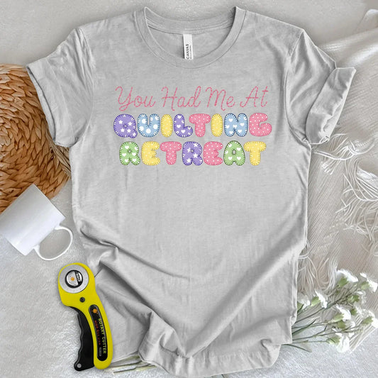 You Had Me at Quilting Retreat T-Shirt
