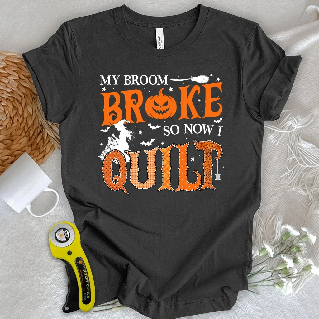 Broom Broke, So I Quilt T-shirt