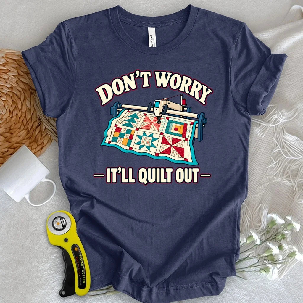 Don't Worry. It's Will Quilt Out T-shirt