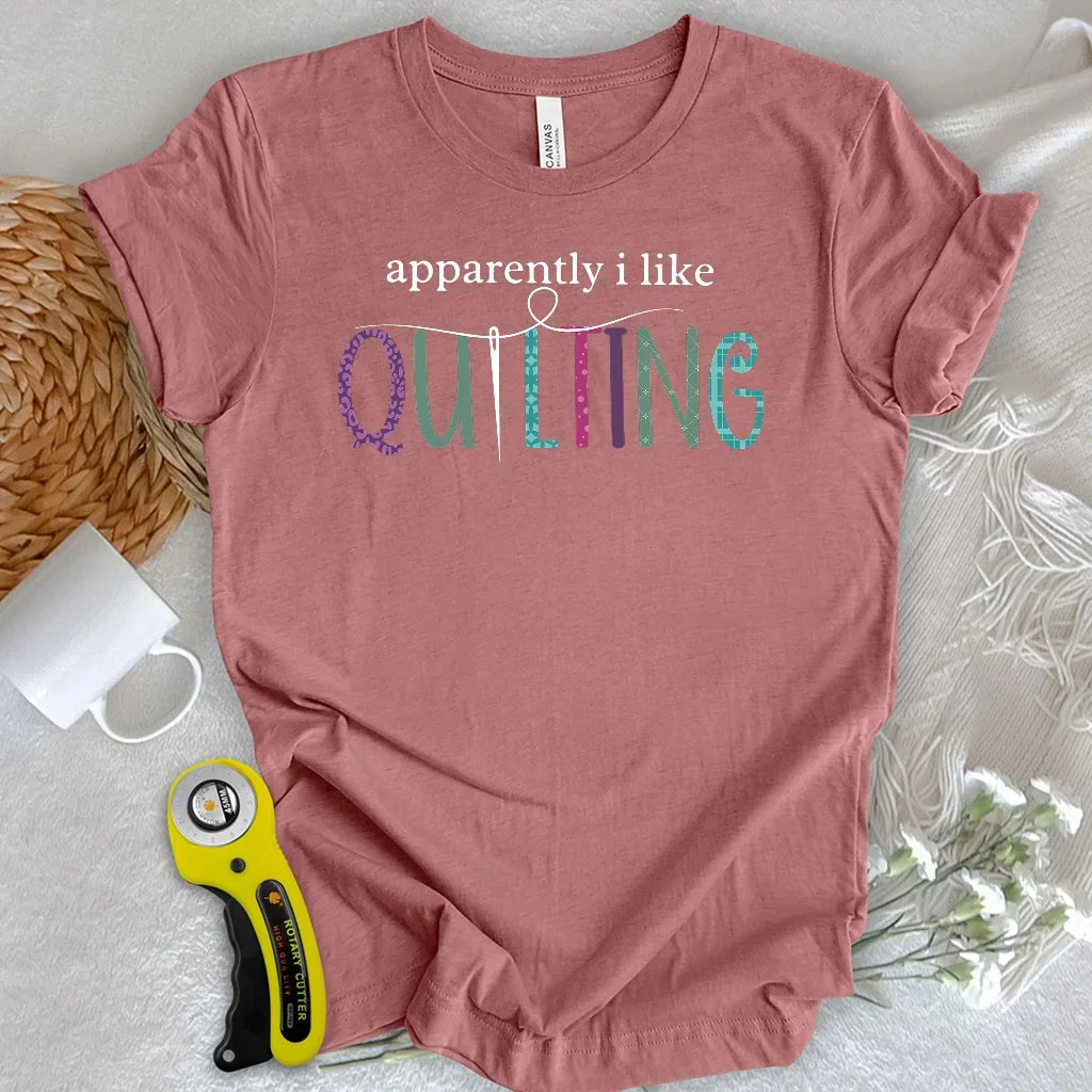 Apparently I Like Quilting T-shirt