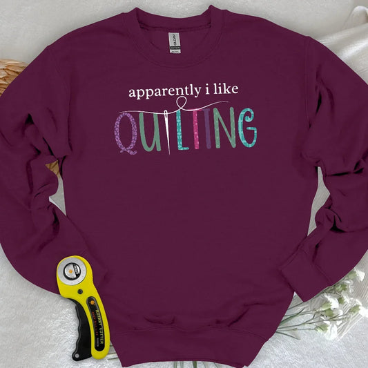 Apparently I Like Quilting Sweatshirt