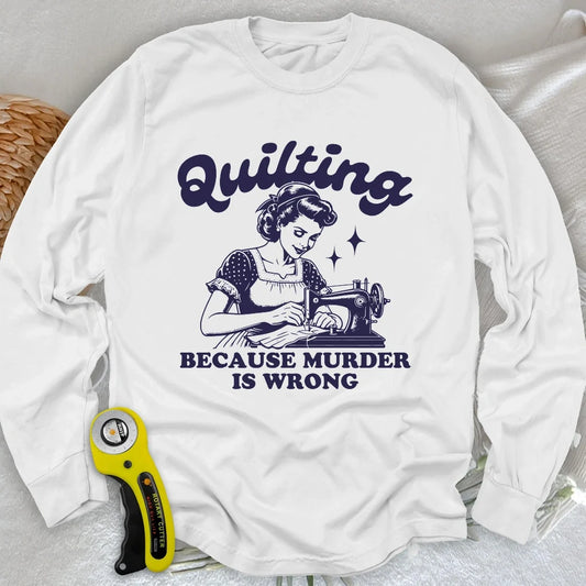 Quilting Not Murder Long Sleeve T-shirt