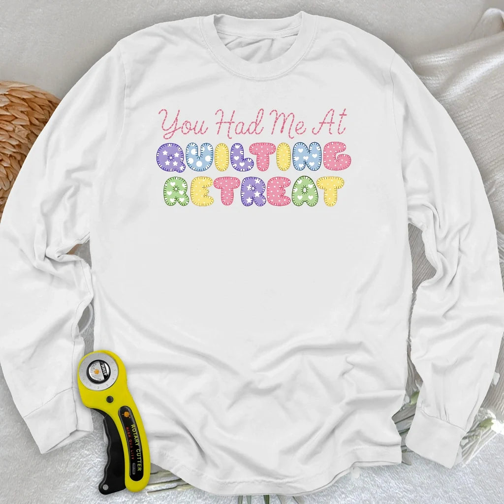 You Had Me at Quilting Retreat Long Sleeve T-shirt