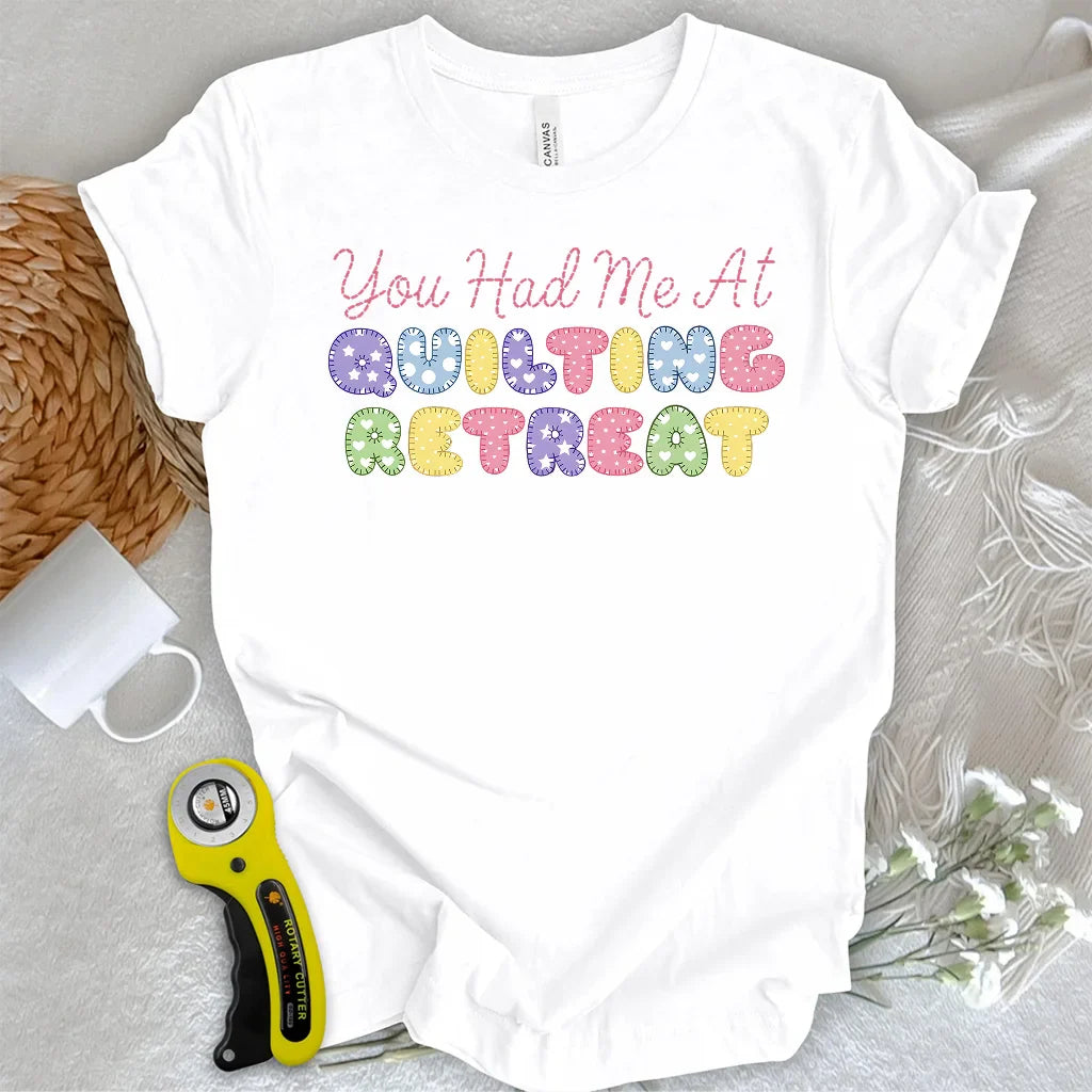 You Had Me at Quilting Retreat T-Shirt