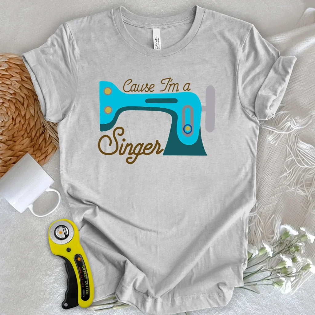 Cause I'm a Singer T-shirt