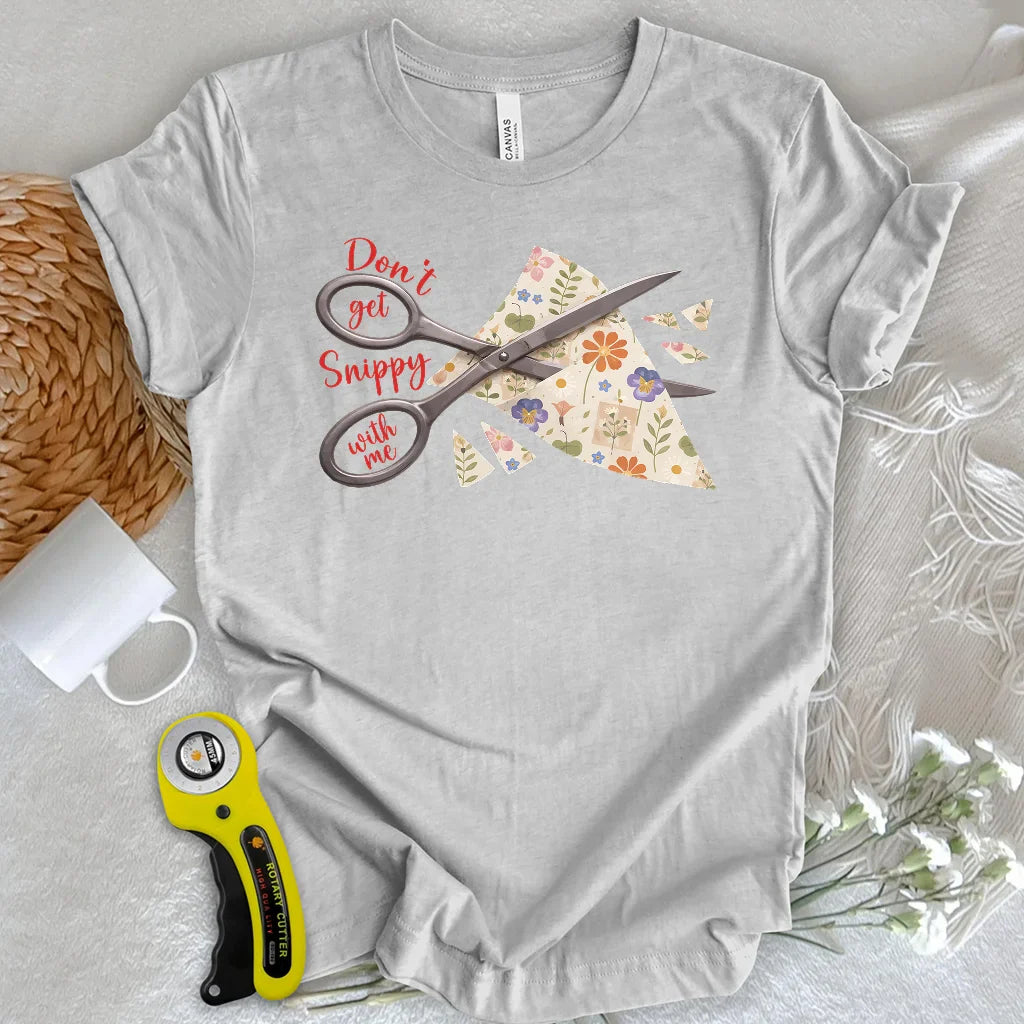 Don't get snippy with me T-shirt