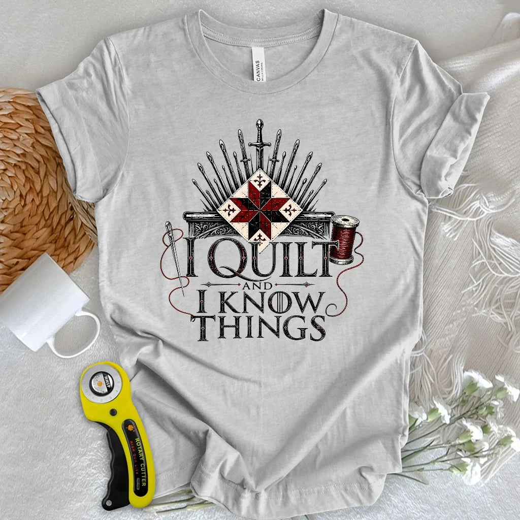 I Quilt and I Know Things T-shirt