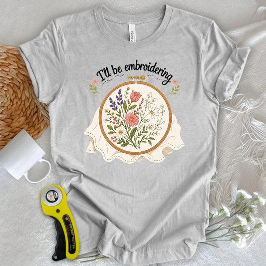 I'll Be Embroidering T-shirt