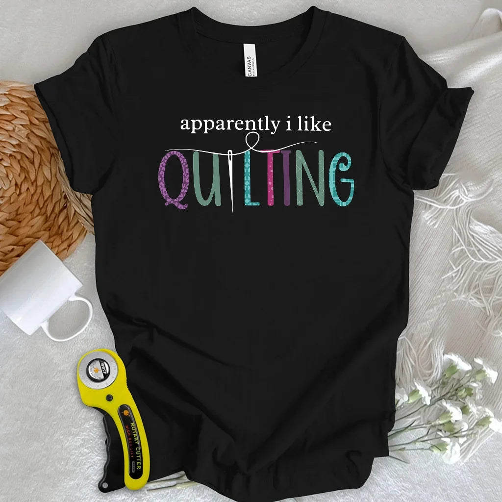 Apparently I Like Quilting T-shirt