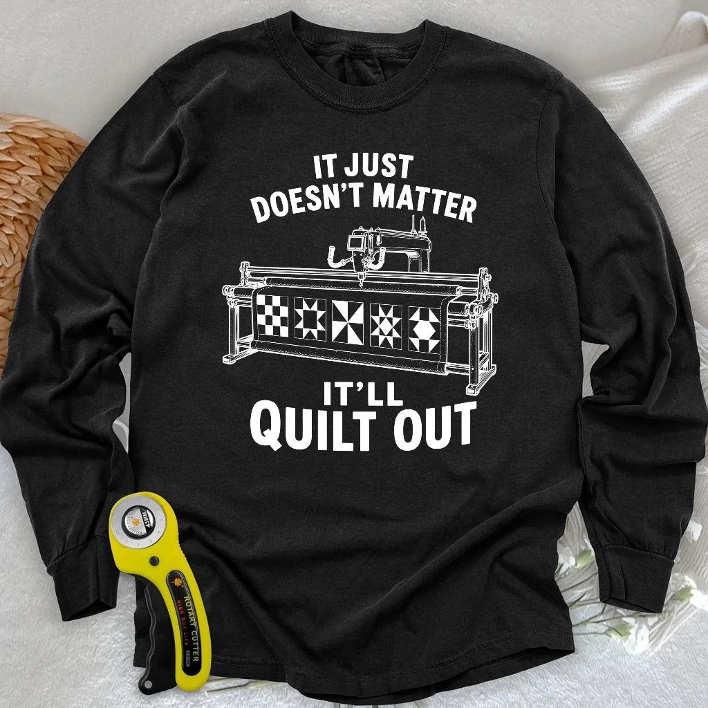 It'll Quilt Out Long Sleeve T-shirt