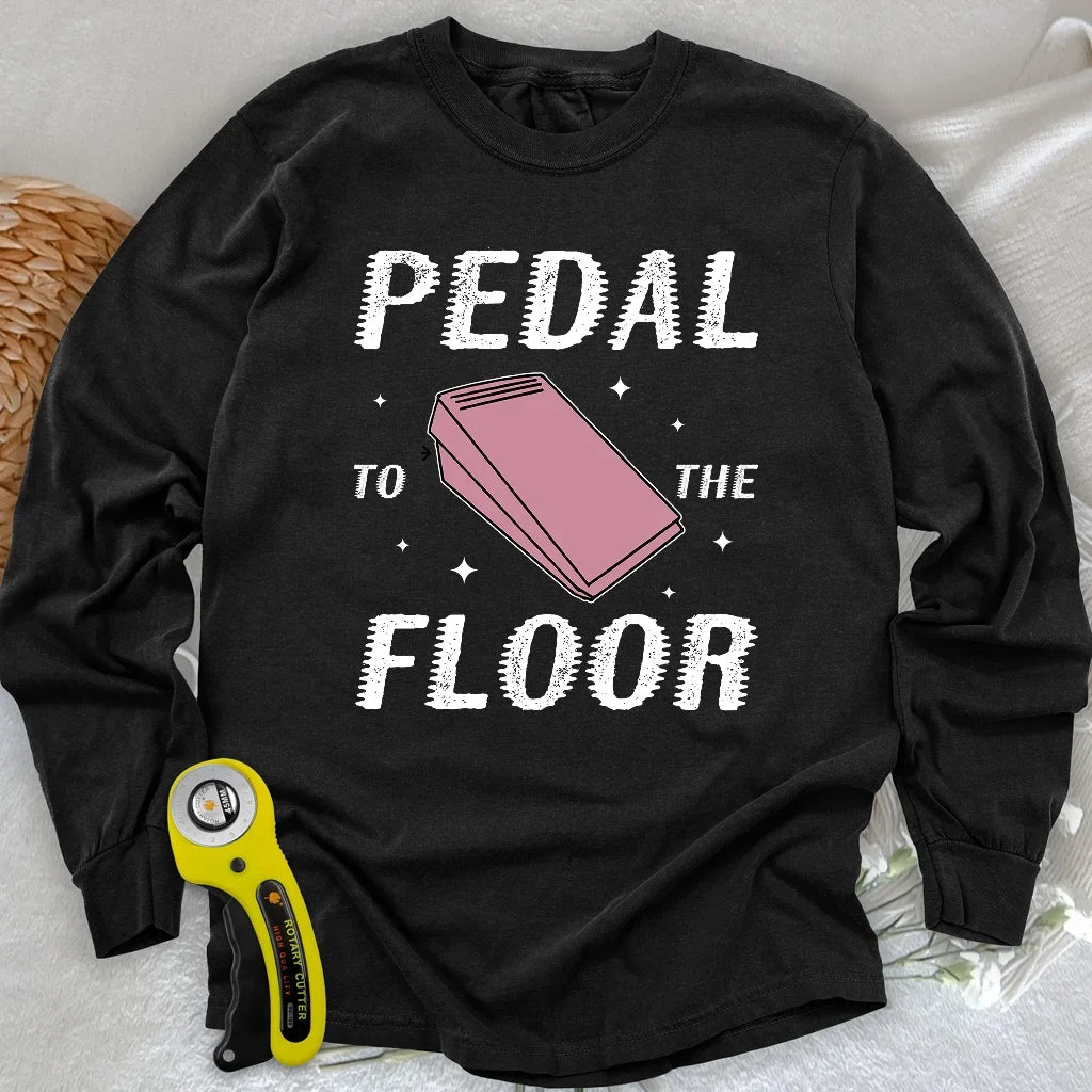 Pedal to the Floor Long Sleeve T-shirt
