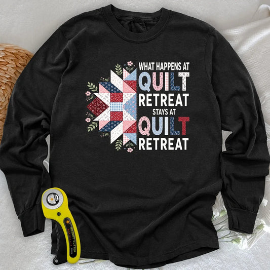 What Happens At Quilt Retreat Long Sleeve T-shirt