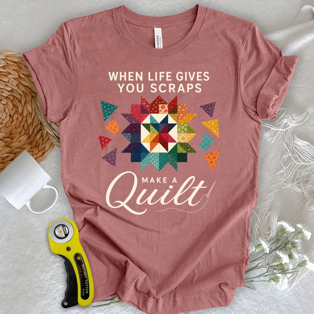 When Life Gives You Scraps Quilt T-shirt