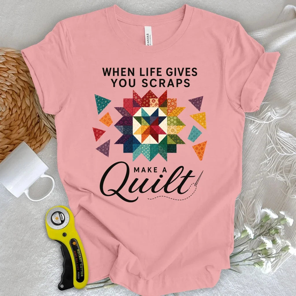 When Life Gives You Scraps Quilt T-shirt