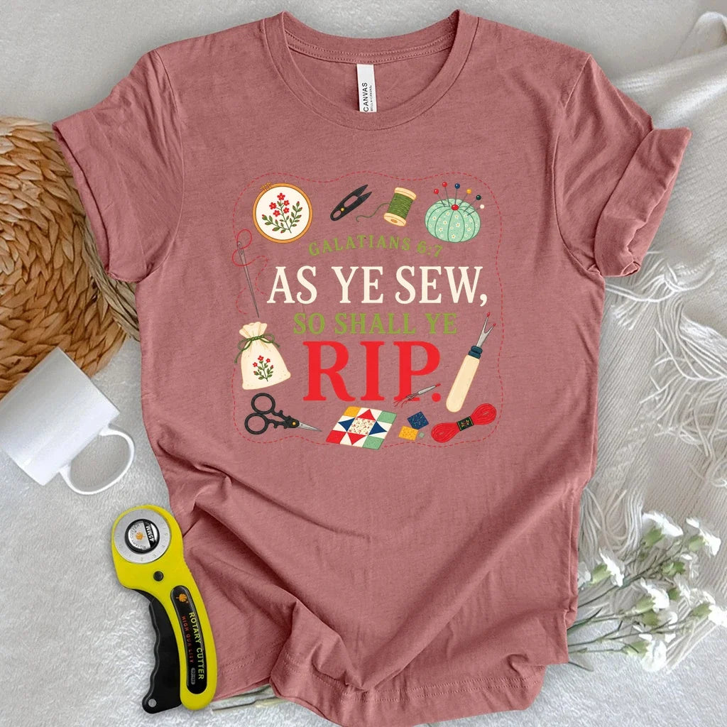 As Ye Sew So Shall Ye Rip T-Shirt