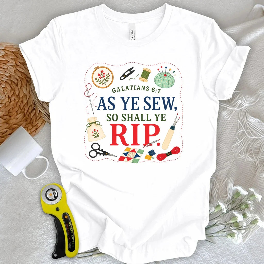 As Ye Sew So Shall Ye Rip T-Shirt