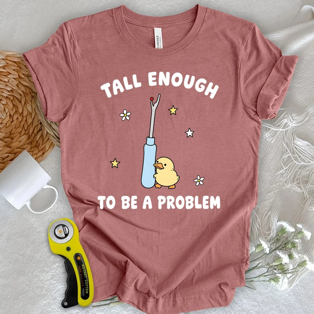 Tall Enough To Be A Problem T-shirt