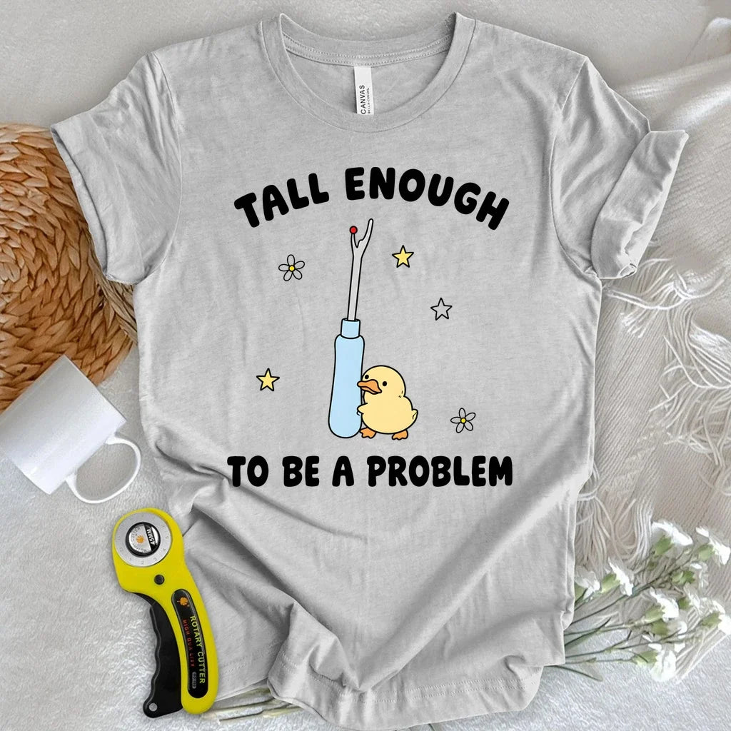 Tall Enough To Be A Problem T-shirt