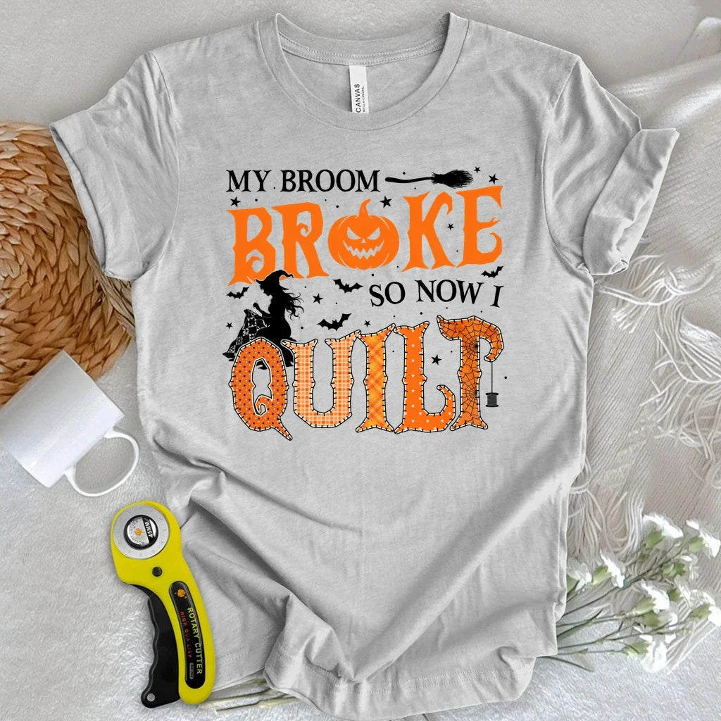 Broom Broke, So I Quilt T-shirt