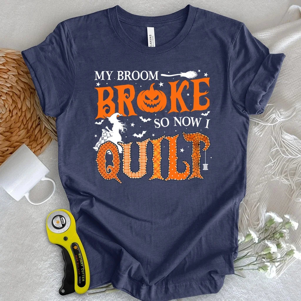 Broom Broke, So I Quilt T-shirt