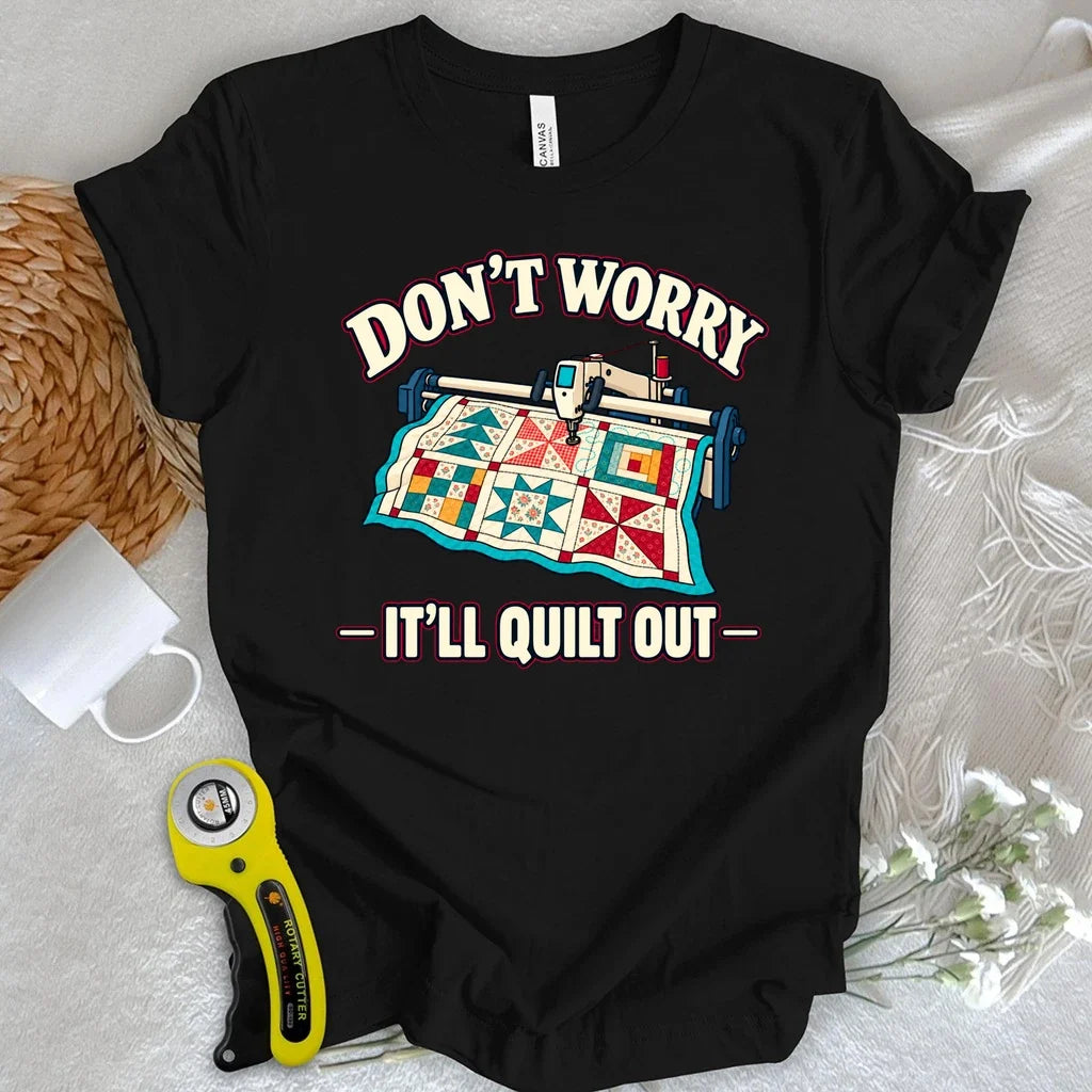 Don't Worry. It's Will Quilt Out T-shirt