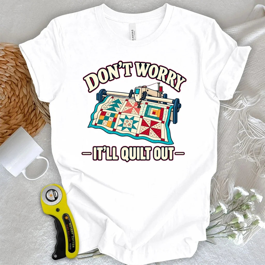 Don't Worry. It's Will Quilt Out T-shirt