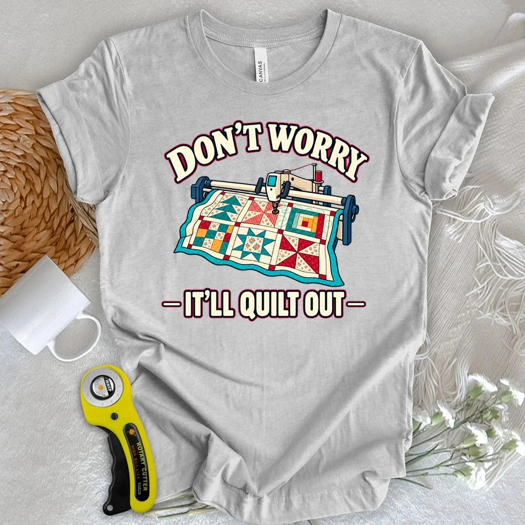 Don't Worry. It's Will Quilt Out T-shirt