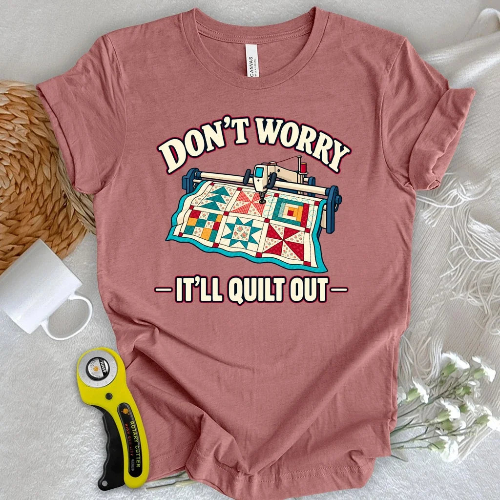 Don't Worry. It's Will Quilt Out T-shirt