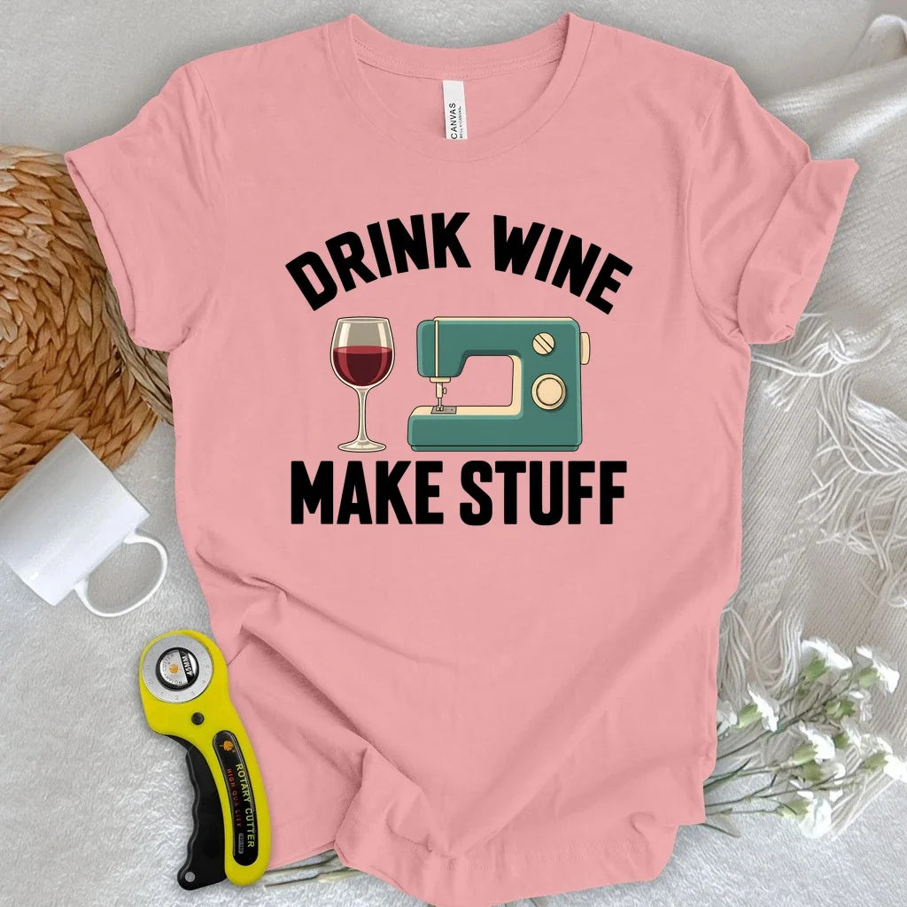 Drink Wine Make Stuff T-shirt