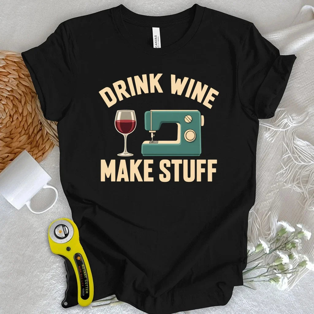 Drink Wine Make Stuff T-shirt