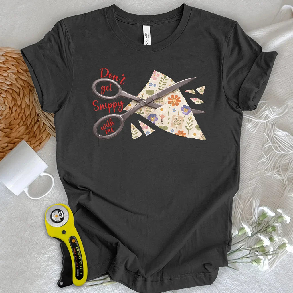Don't get snippy with me T-shirt