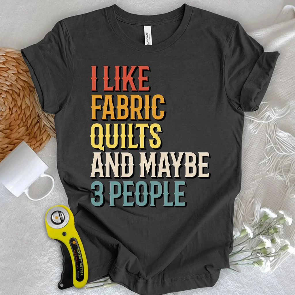 I Like Fabric & Quilts T-shirt