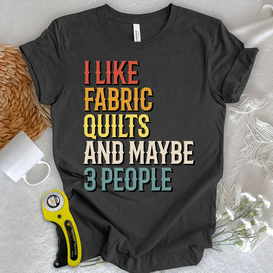 I Like Fabric & Quilts T-shirt