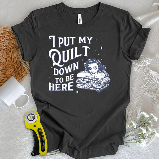 Worth Putting My Quilt Down T-shirt