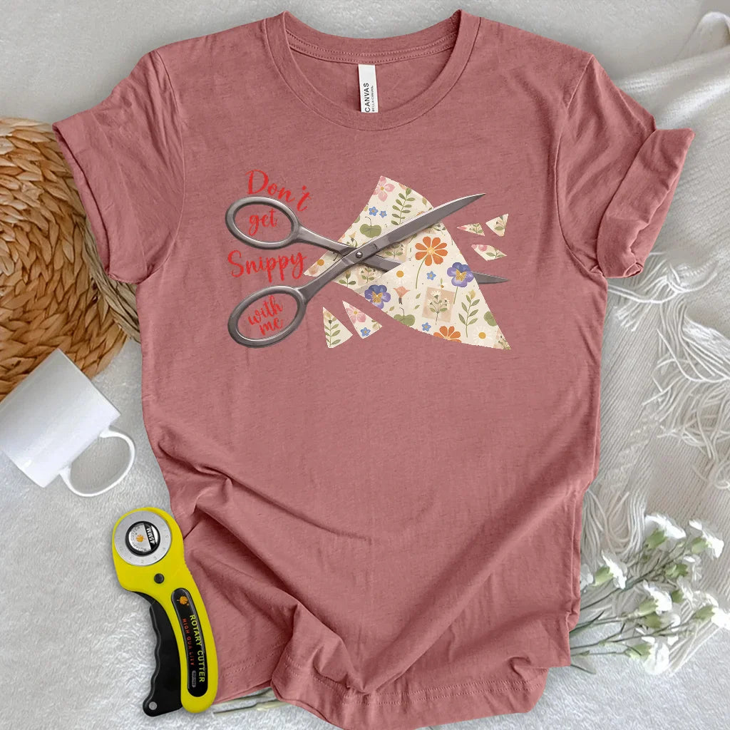 Don't get snippy with me T-shirt