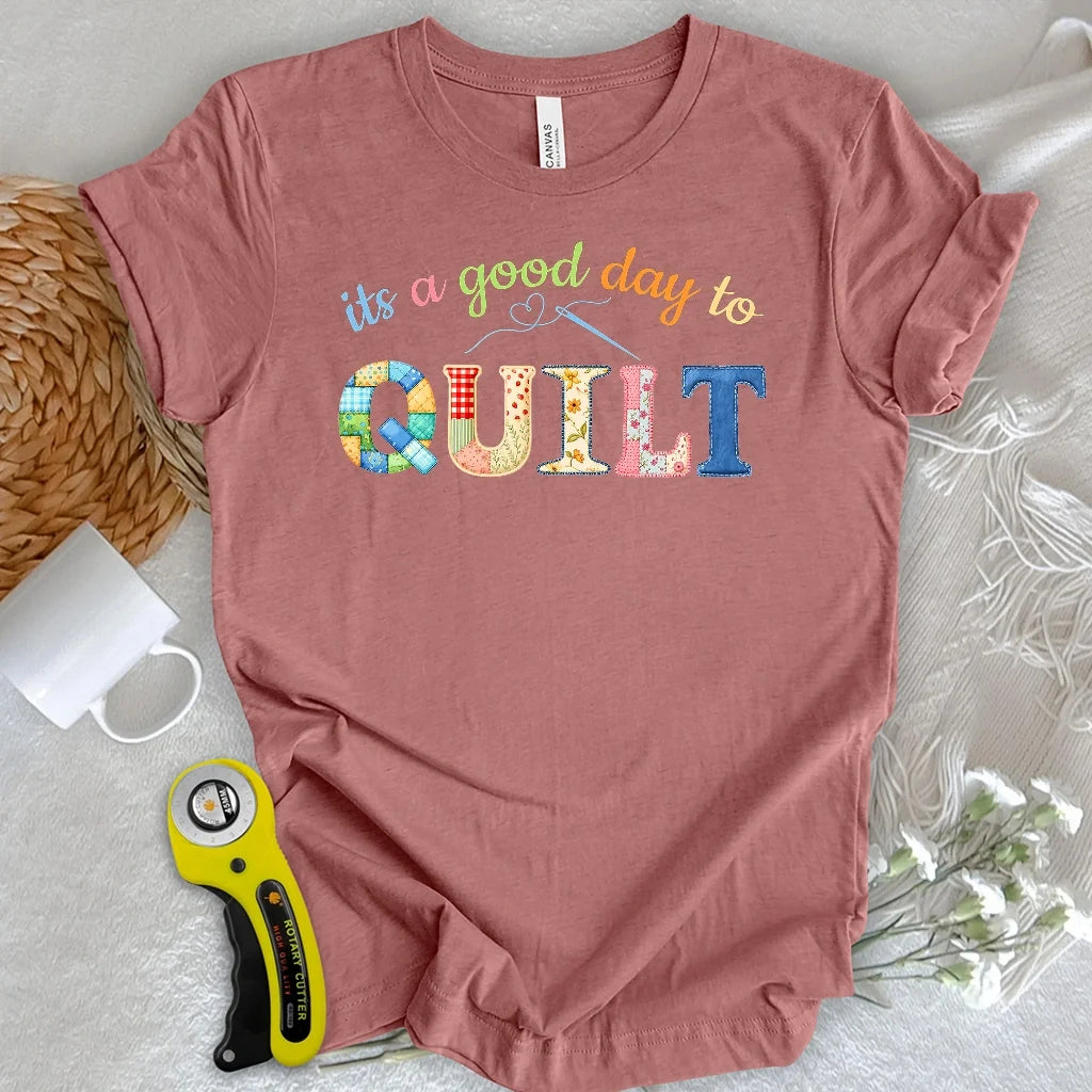 It's a Good Day To Quilt T-shirt