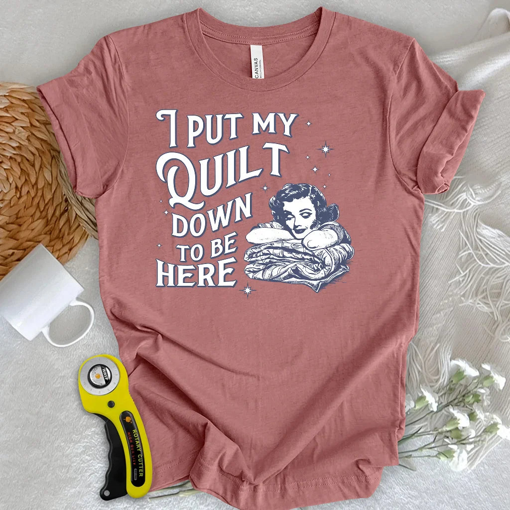 Worth Putting My Quilt Down T-shirt