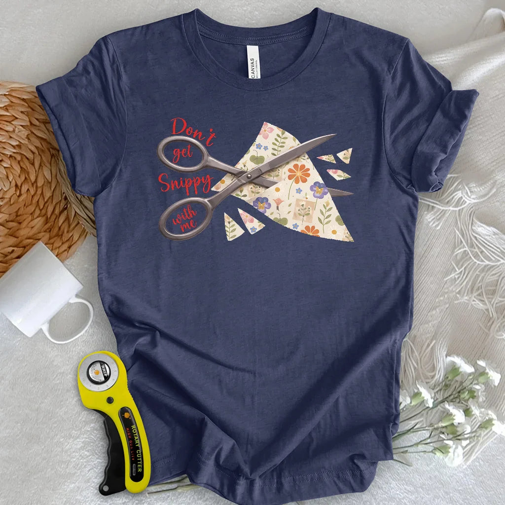 Don't get snippy with me T-shirt