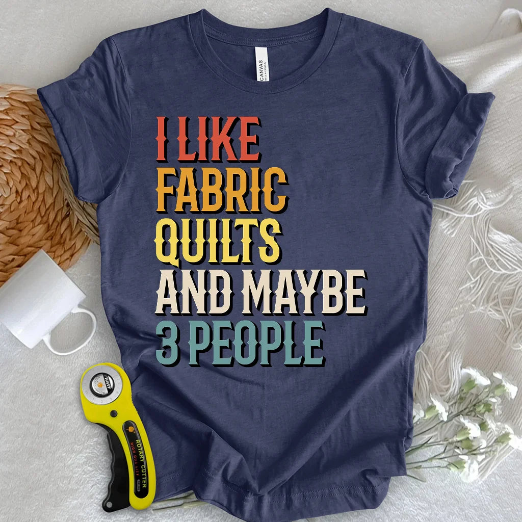 I Like Fabric & Quilts T-shirt