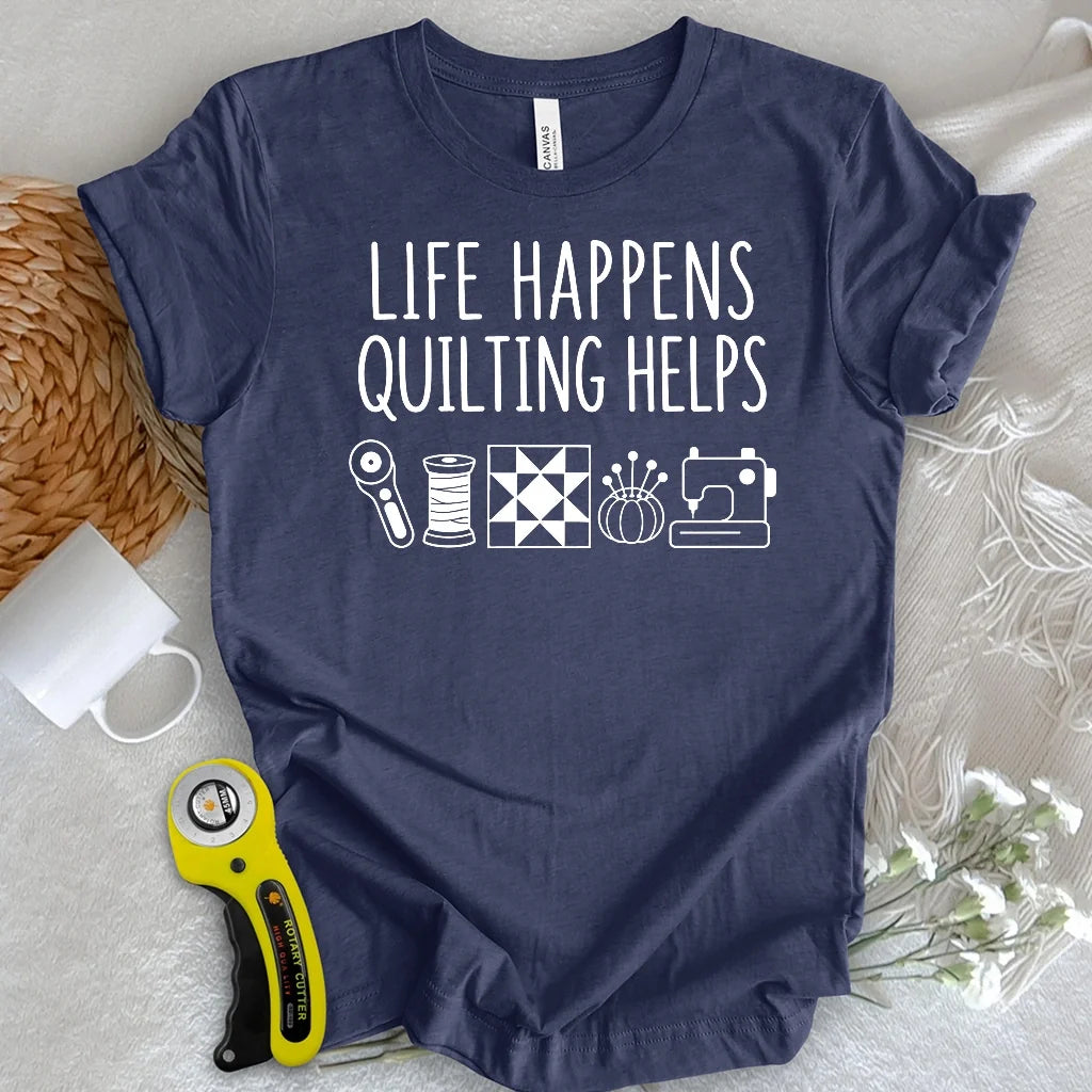 Life Happens Quilting Helps T-shirt