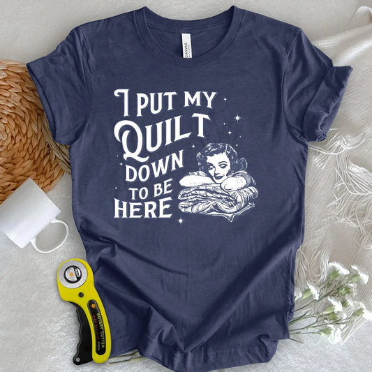 Worth Putting My Quilt Down T-shirt