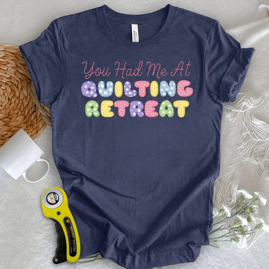 You Had Me at Quilting Retreat T-Shirt