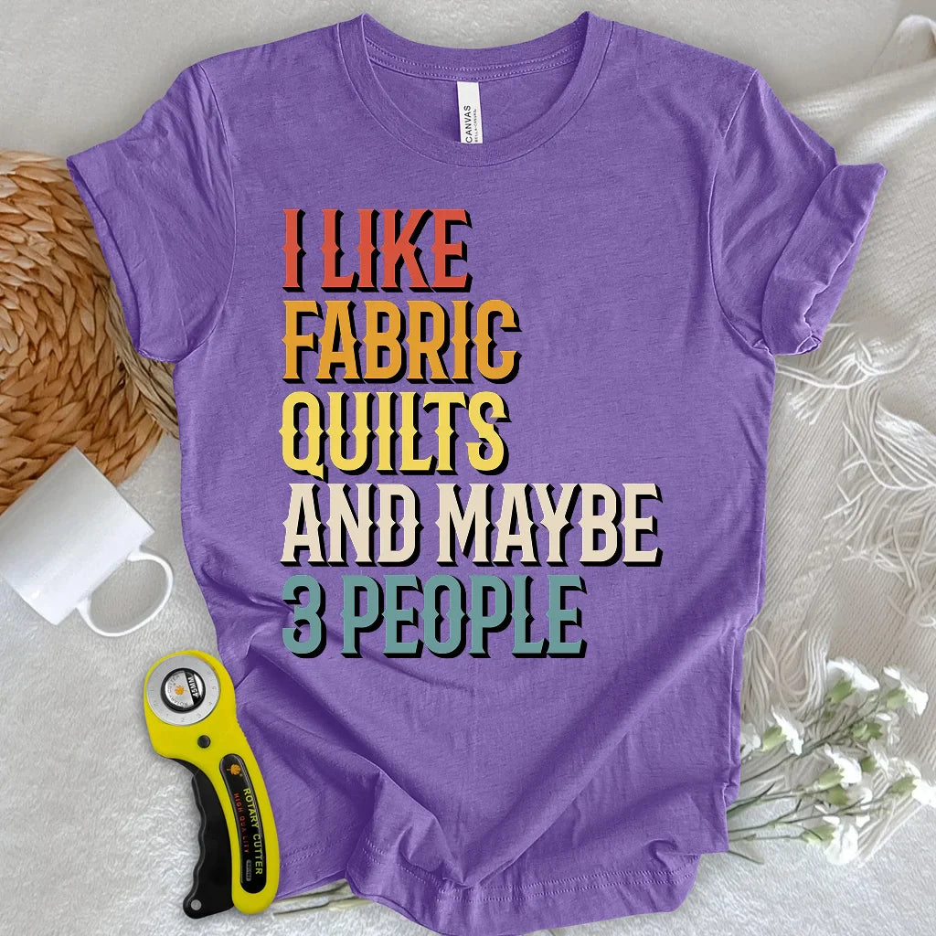 I Like Fabric & Quilts T-shirt