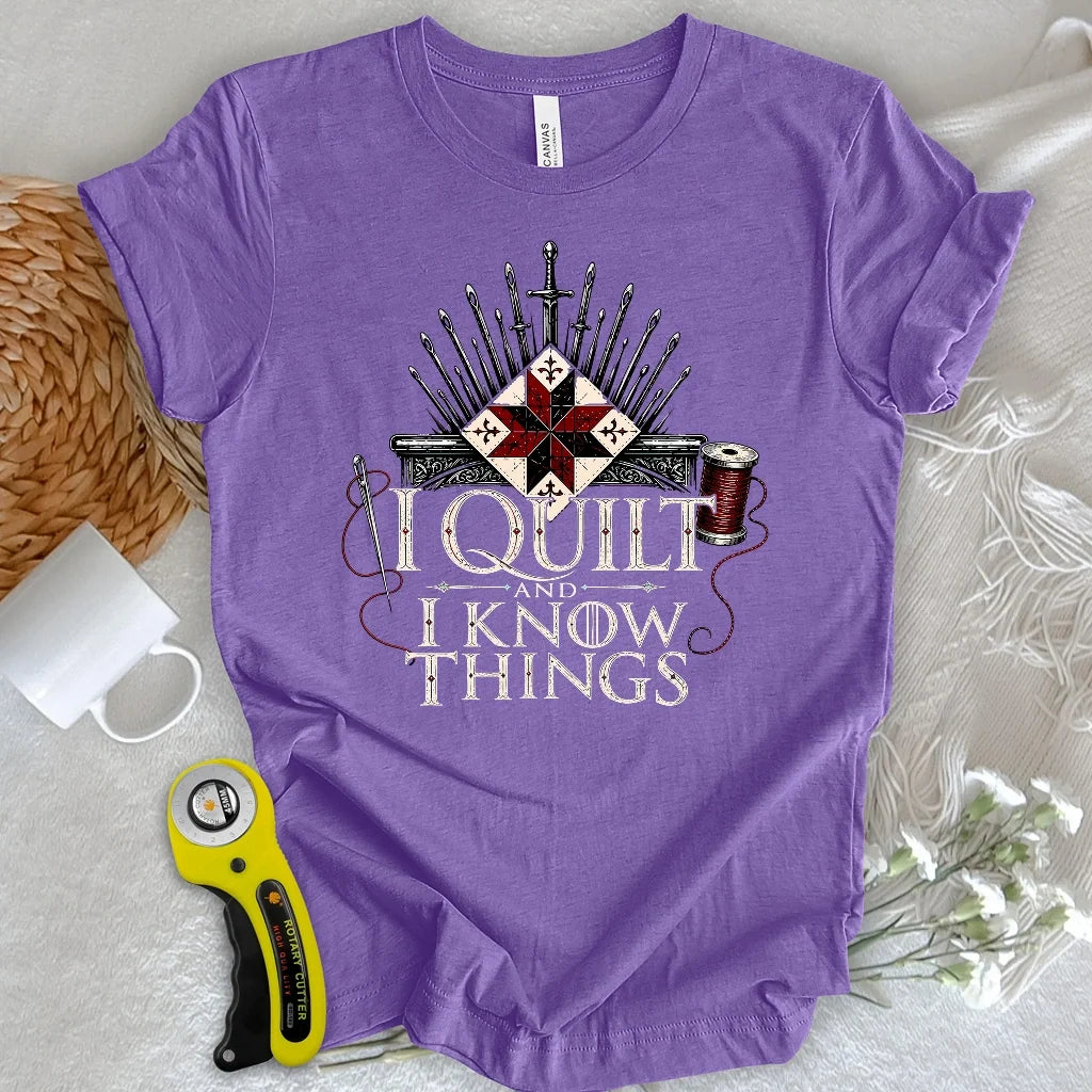 I Quilt and I Know Things T-shirt