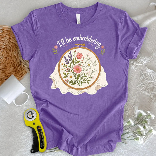 I'll Be Embroidering T-shirt