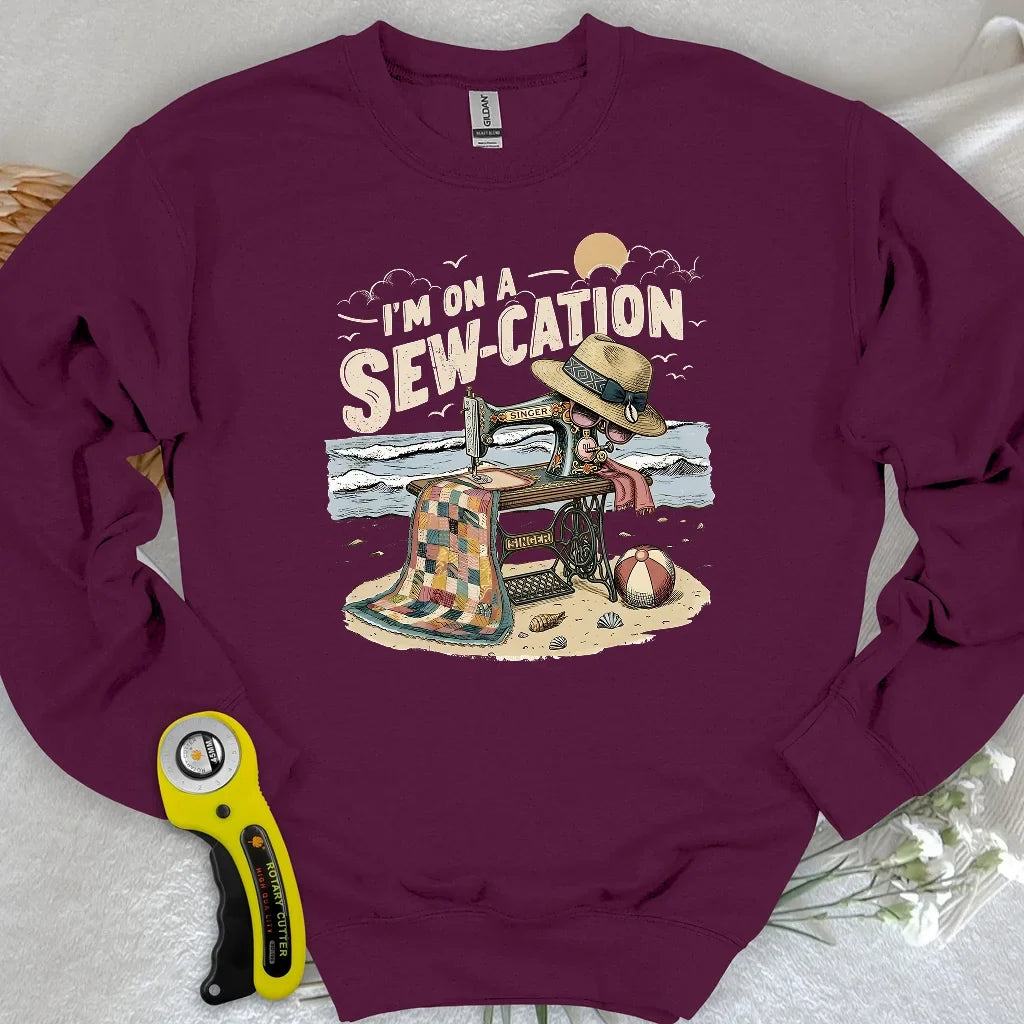 I'm On a Sew-Cation Sweatshirt
