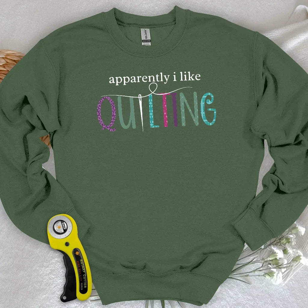 Apparently I Like Quilting Sweatshirt