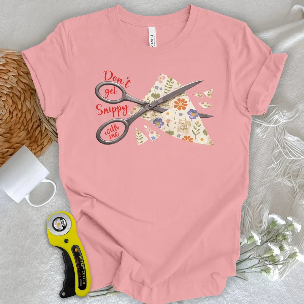 Don't get snippy with me T-shirt