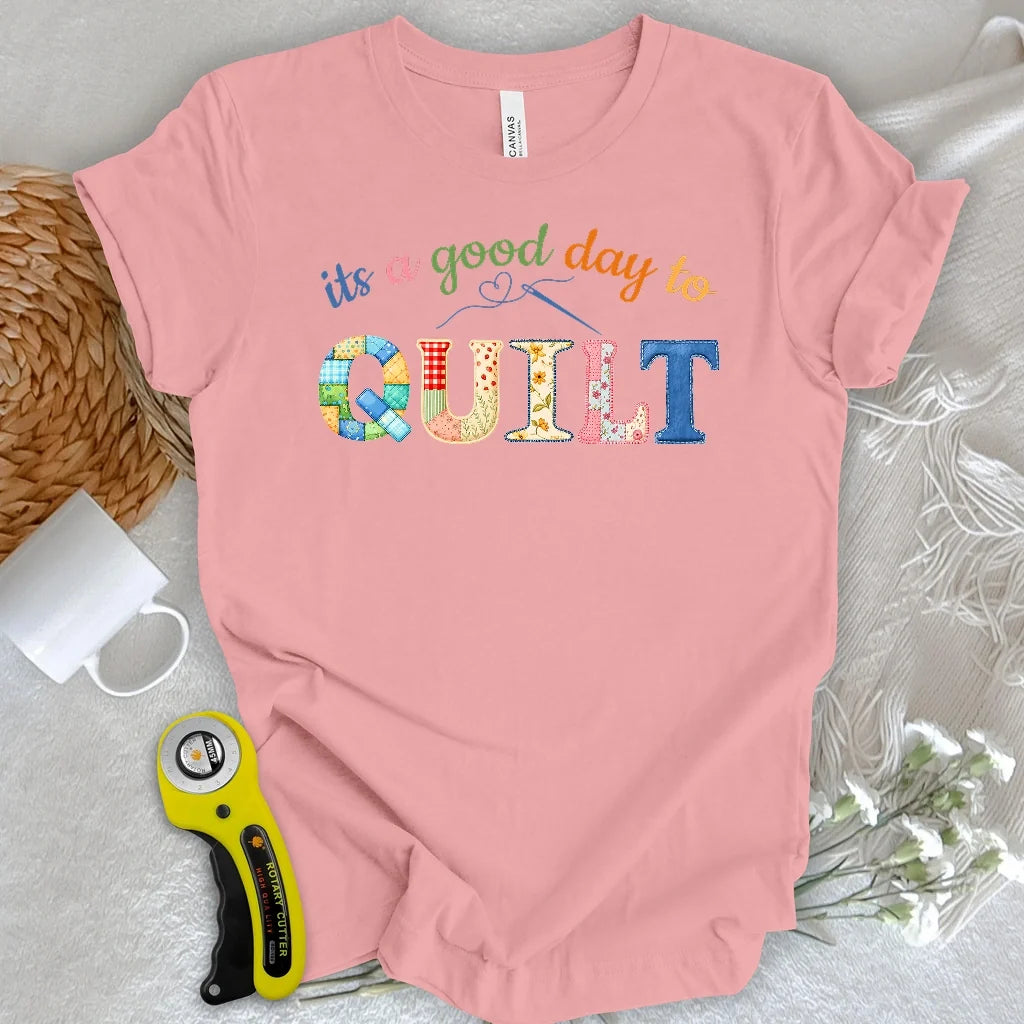 It's a Good Day To Quilt T-shirt