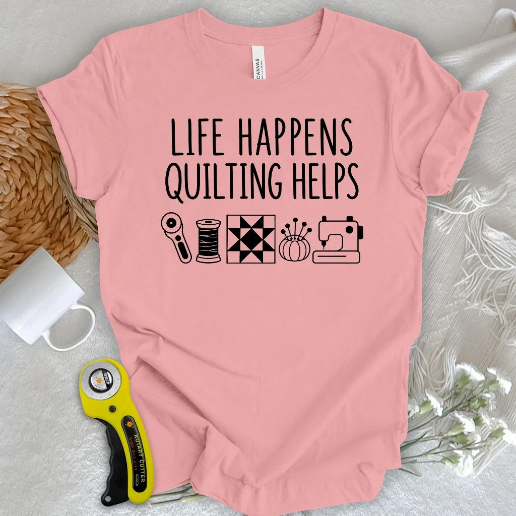 Life Happens Quilting Helps T-shirt